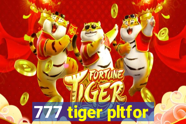 777 tiger pltfor